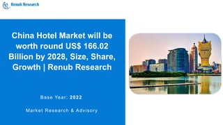 China Hotel Market will be
worth round US$ 166.02
Billion by 2028, Size, Share,
Growth | Renub Research
Base Year: 2022
Market Research & Advisory
 