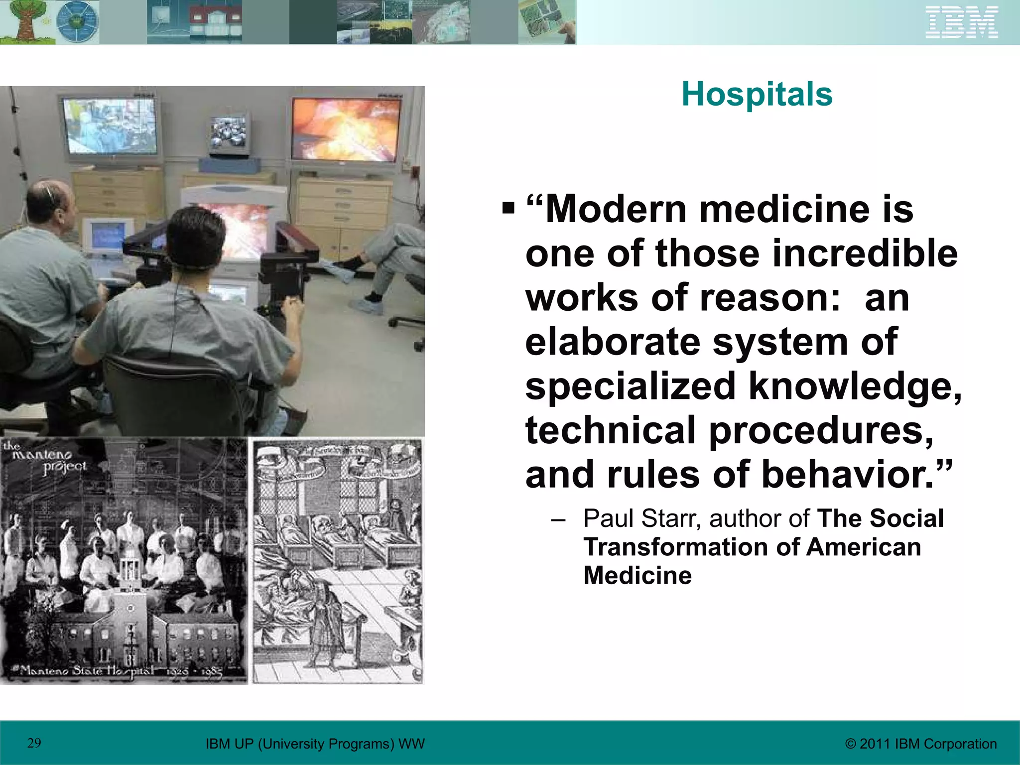 Hospitals “ Modern medicine is one of those incredible works of reason:  an elaborate system of specialized knowledge, technical procedures, and rules of behavior.” Paul Starr, author of  The Social Transformation of American Medicine   