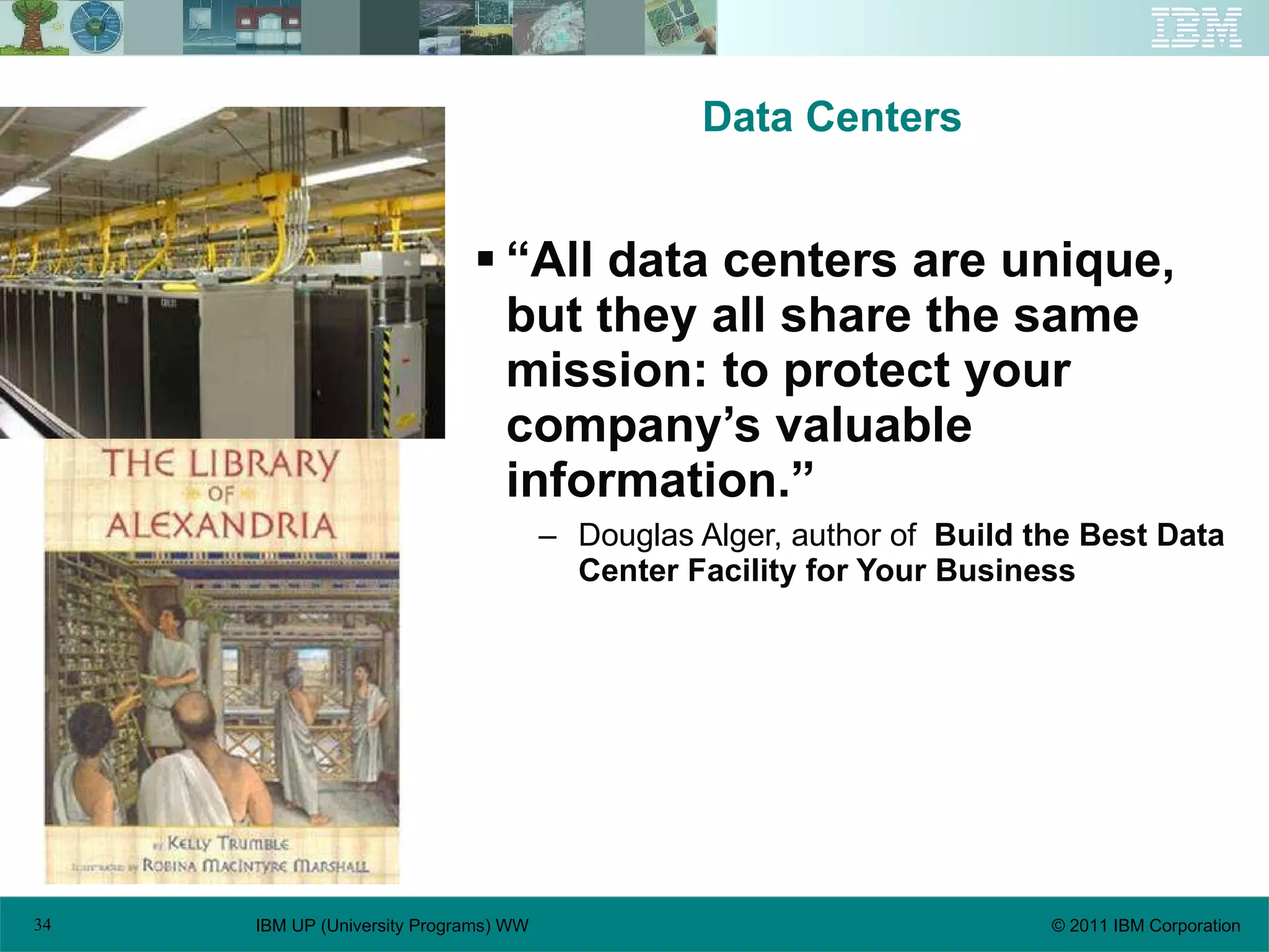 Data Centers “ All data centers are unique, but they all share the same mission: to protect your company’s valuable information.” Douglas Alger, author of  Build the Best Data Center Facility for Your Business 
