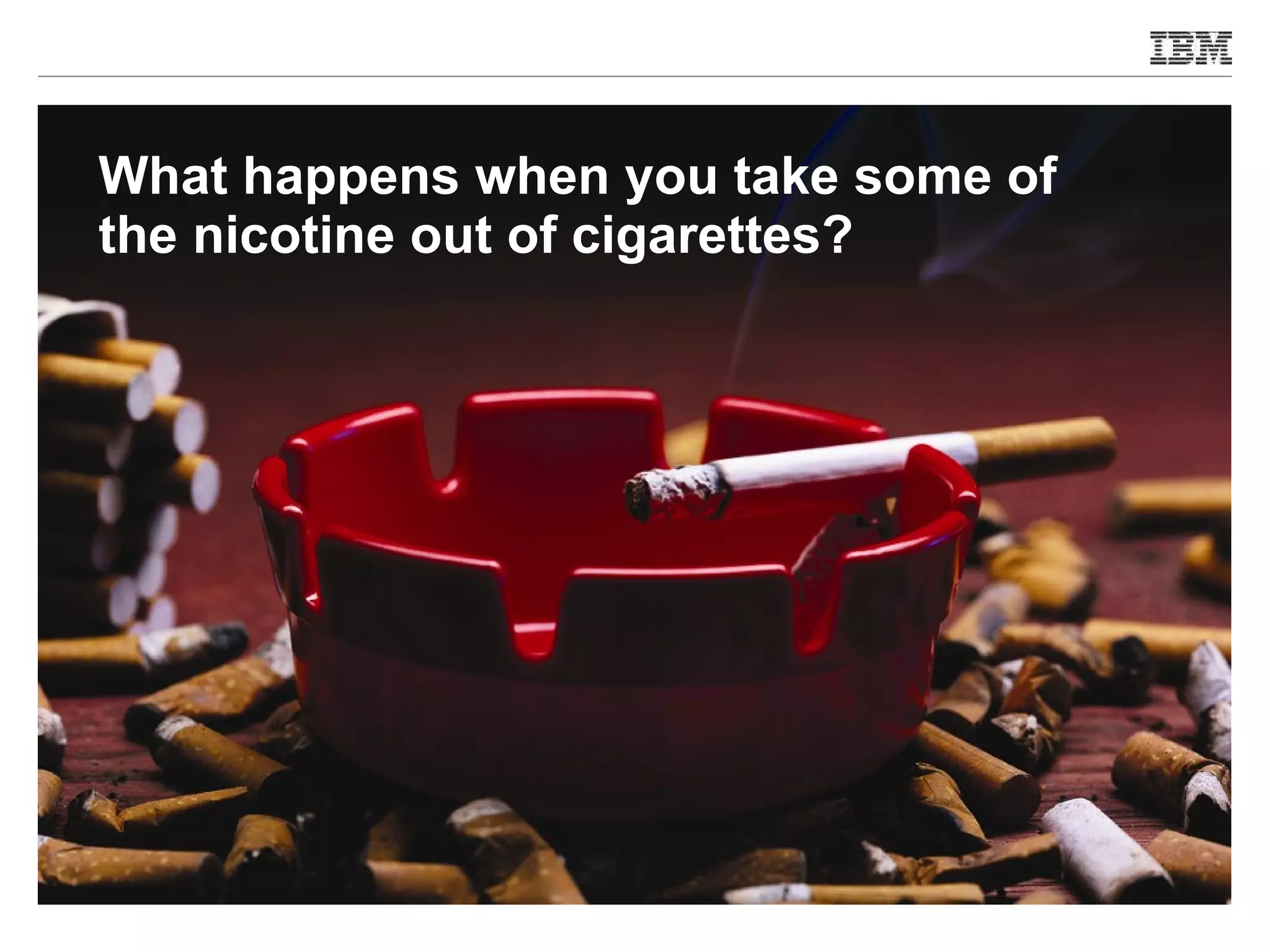 What happens when you take some of the nicotine out of cigarettes? 