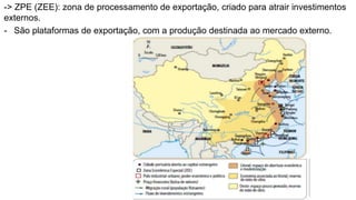 -> ZPE (ZEE): zona de processamento de exportação, criado para atrair investimentos
externos.
- São plataformas de exportação, com a produção destinada ao mercado externo.
 