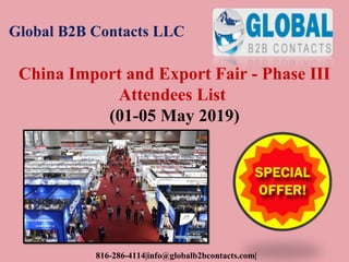 Global B2B Contacts LLC
816-286-4114|info@globalb2bcontacts.com|
China Import and Export Fair - Phase III
Attendees List
(01-05 May 2019)
 