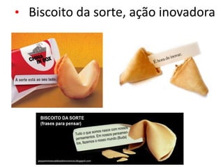 • Biscoito da sorte, ação inovadora
 