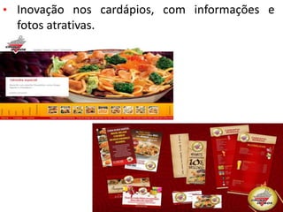 • Inovação nos cardápios, com informações e
fotos atrativas.
 
