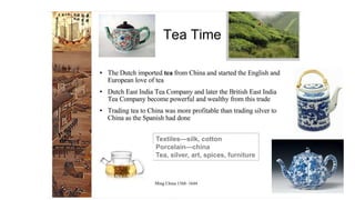 Textiles—silk, cotton 
Porcelain—china 
Tea, silver, art, spices, furniture 
 