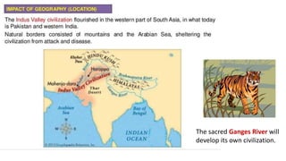 The sacred Ganges River will 
develop its own civilization. 
 