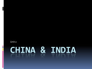 CHINA & INDIA
Unit 2
 