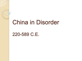 China in Disorder220-589 C.E. 
