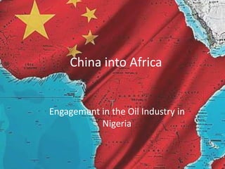 China into Africa

             T
Engagement in the Oil Industry in
           Nigeria
 