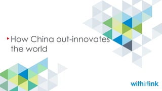How China out-innovates
the world
 