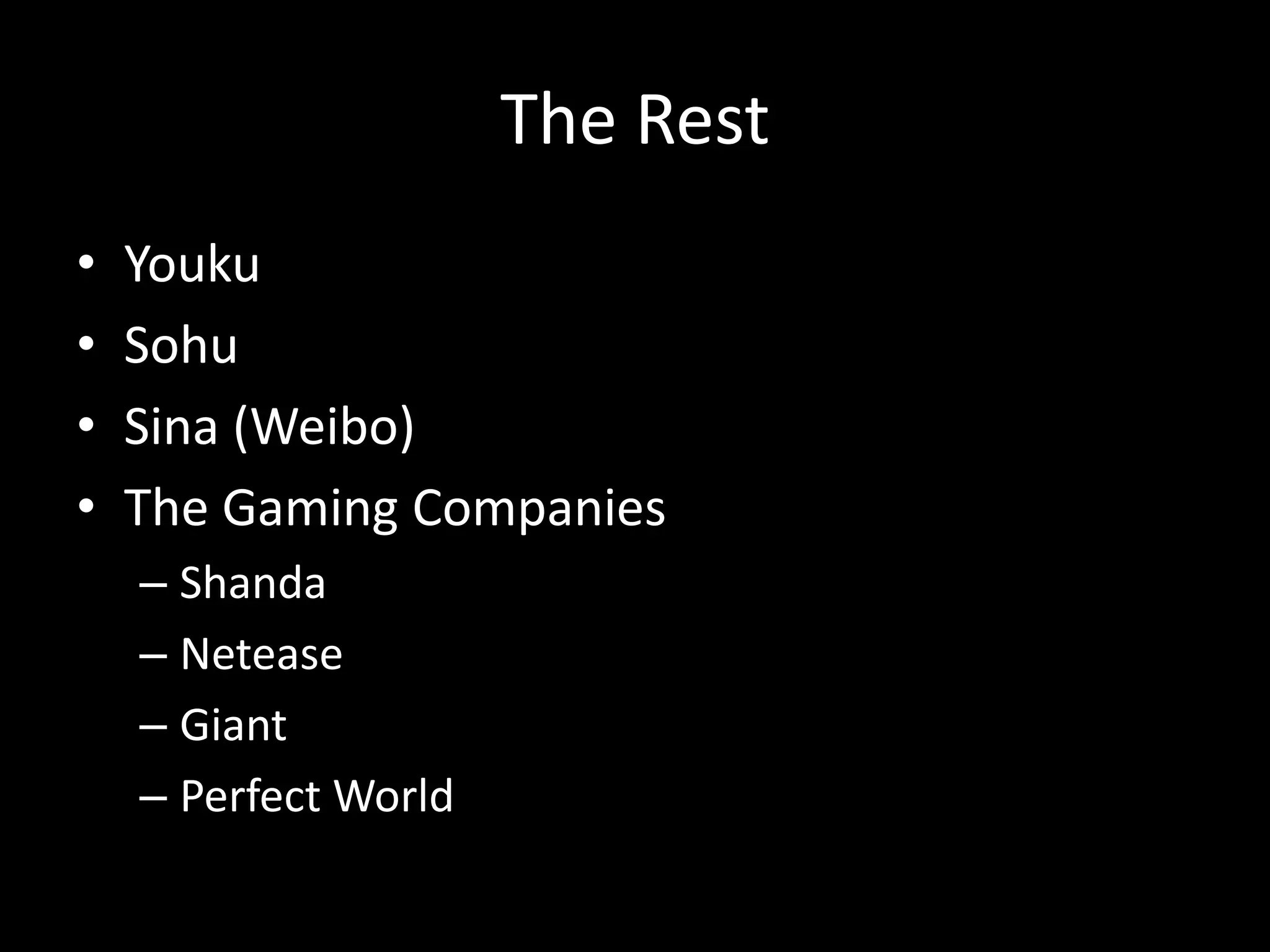 The Rest
•
•
•
•

Youku
Sohu
Sina (Weibo)
The Gaming Companies
– Shanda
– Netease
– Giant
– Perfect World

 