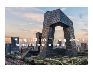 Beijing is China’s #1 startup city with
the most internet unicorns.
 