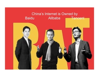 China’s Internet is Owned by
Baidu Alibaba Tencent
 
