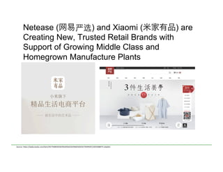 Netease (网易严选) and Xiaomi (米家有品) are
Creating New, Trusted Retail Brands with
Support of Growing Middle Class and
Homegrown Manufacture Plants
Source:	
  h)ps://baike.baidu.com/item/%E7%9B%92%E9%A9%AC%E9%B2%9C%E7%94%9F/22035088?fr=aladdin	
  
 
