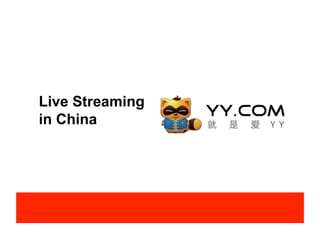 Live Streaming
in China
 