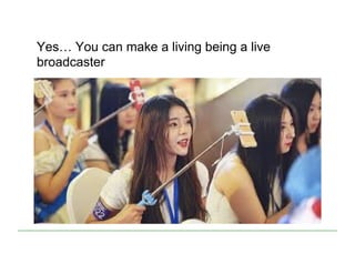 Yes… You can make a living being a live
broadcaster
 