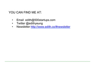 YOU CAN FIND ME AT:
•  Email edith@500startups.com
•  Twitter @edithyeung
•  Newsletter http://www.edith.co/#newsletter
 