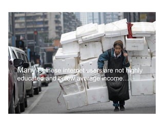 Many Chinese internet users are not highly
educated and below average income…
 