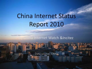 China Internet Status Report 2010 By China Internet Watch & Incitez Data source: CNNIC 