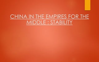 CHINA IN THE EMPIRES FOR THE
MIDDLE : STABILITY
 