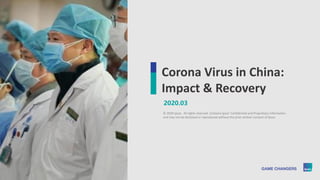 1 © 2020 Ipsos.
Corona Virus in China:
Impact & Recovery
2020.03
© 2020 Ipsos. All rights reserved. Contains Ipsos' Confidential and Proprietary information
and may not be disclosed or reproduced without the prior written consent of Ipsos.
 