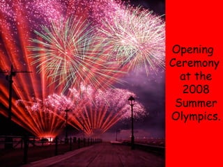Opening  Ceremony at the 2008 Summer Olympics. 