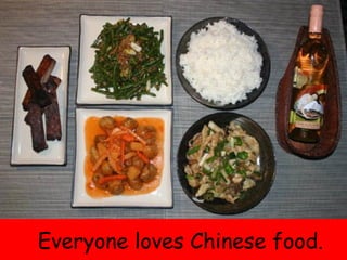 Everyone loves Chinese food. 
