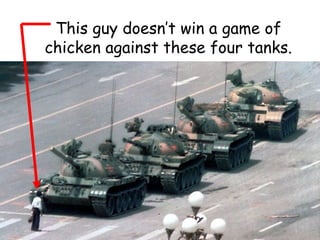 This guy doesn’t win a game of chicken against these four tanks. 