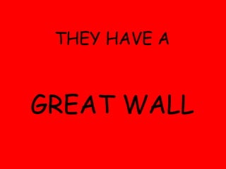 THEY HAVE A GREAT WALL 
