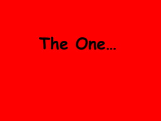 The One… 