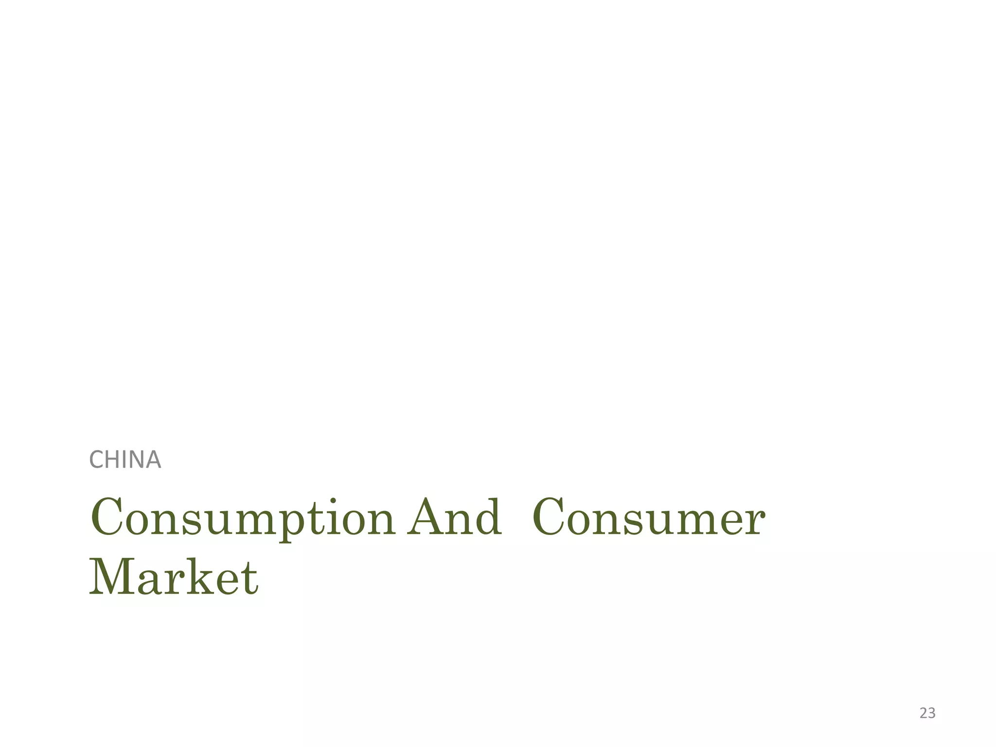 CHINA

Consumption And Consumer
Market

                           23
 