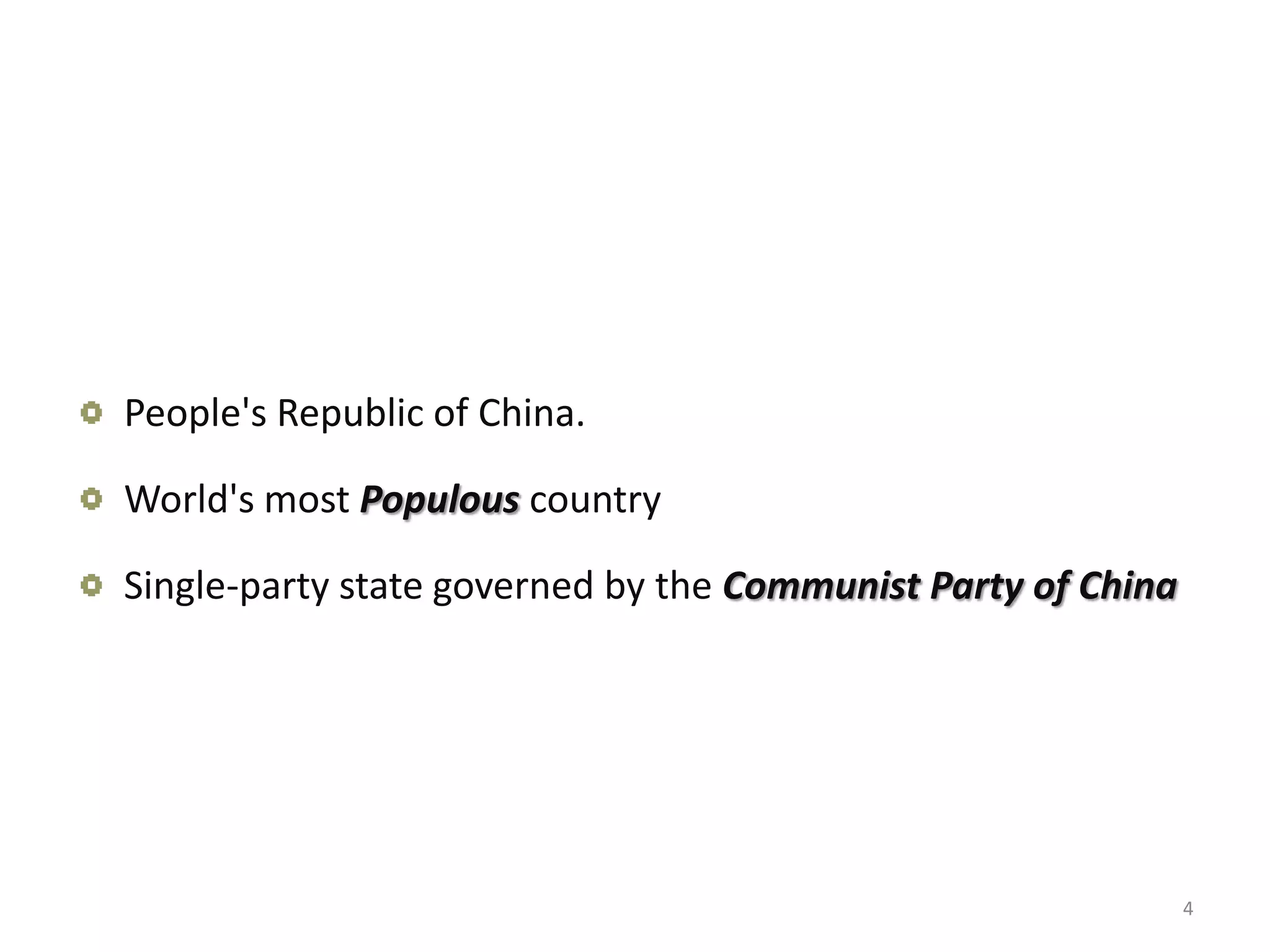 People's Republic of China.

World's most Populous country

Single-party state governed by the Communist Party of China




                                                              4
 