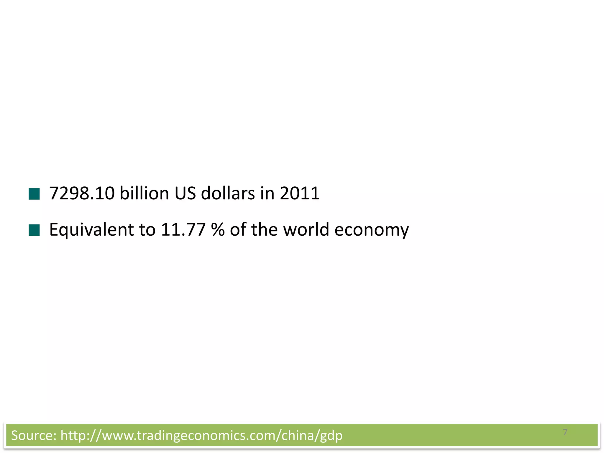7298.10 billion US dollars in 2011
     Equivalent to 11.77 % of the world economy




Source: http://www.tradingeconomics.com/china/gdp   7
 