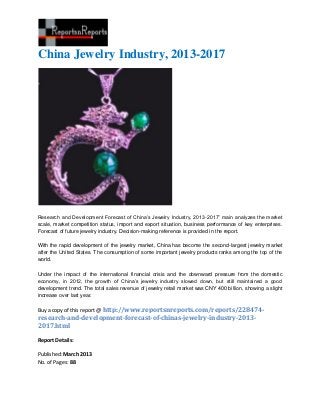 China Jewelry Industry, 2013-2017




Research and Development Forecast of China’s Jewelry Industry, 2013-2017” main analyzes the market
scale, market competition status, import and export situation, business performance of key enterprises.
Forecast of future jewelry industry. Decision-making reference is provided in the report.

With the rapid development of the jewelry market, China has become the second-largest jewelry market
after the United States. The consumption of some important jewelry products ranks among the top of the
world.

Under the impact of the international financial crisis and the downward pressure from the domestic
economy, in 2012, the growth of China’s jewelry industry slowed down, but still maintained a good
development trend. The total sales revenue of jewelry retail market was CNY 400 billion, showing a slight
increase over last year.

Buy a copy of this report @ http://www.reportsnreports.com/reports/228474-
research-and-development-forecast-of-chinas-jewelry-industry-2013-
2017.html

Report Details:

Published: March 2013
No. of Pages: 88
 