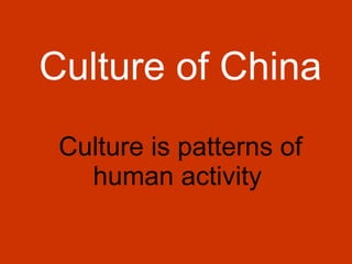 Culture of China Culture is   patterns of human activity   