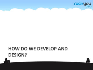 How do we develop and design?