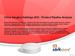China Kanghui Holdings (KH) - Product Pipeline Analysis
Market Research Reports Distributor - Aarkstore.com have vast database on market research reports, company
financials, company profiles, SWOT analysis, company report, company statistics, strategy review, industry
report, industry research to provide excellent and innovative service to our report buyers.

Aarkstore.com have very interactive search feature to browse across more than 2,50,000 business industry
reports. We are built on the premise that reading is valuable, capable of stirring emotions and firing the
imagination. Whether you're looking for new market research report product trends or competitive industry
analysis of a new or existing market, Aarkstore.com has the best resource offerings and the expertise to make
sure you get the right product every time.
 