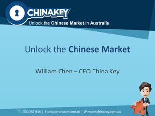 Unlock the Chinese Market 
William Chen – CEO China Key 
 