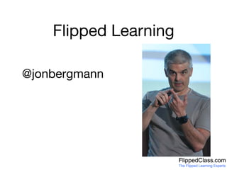 Flipped Learning
@jonbergmann 
 