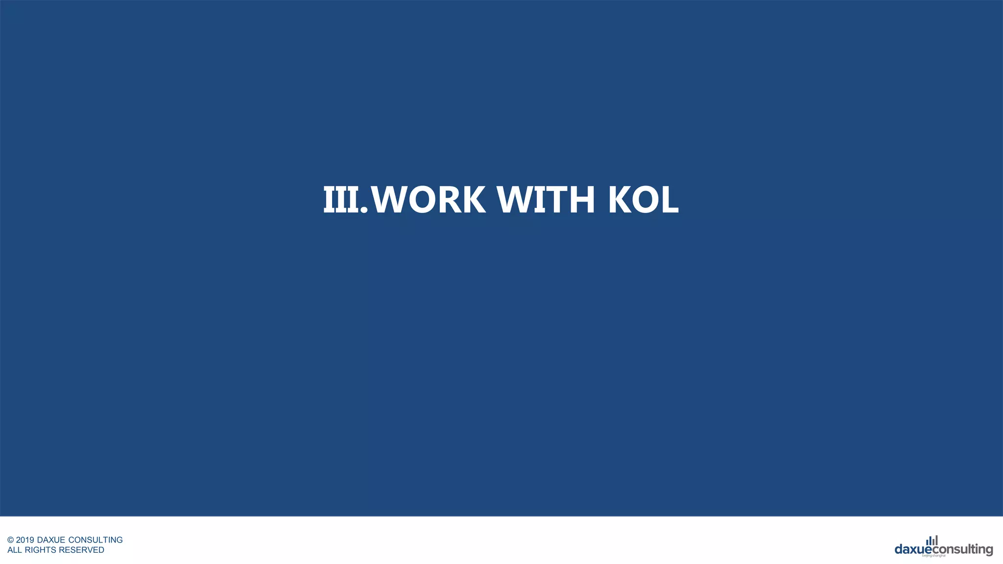 © 2019 DAXUE CONSULTING
ALL RIGHTS RESERVED
III.WORK WITH KOL
 