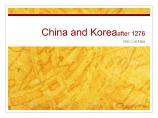 China and Koreaafter 1276
Hantine Hsu
 