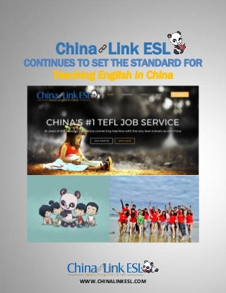 WWW.CHINALINKESL.COM
China Link ESL
CONTINUES TO SET THE STANDARD FOR
Teaching English in China
 