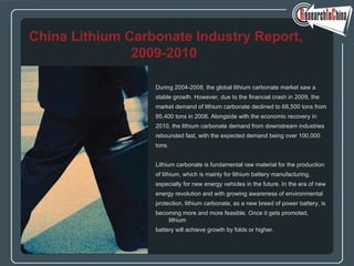 [object Object],[object Object],[object Object],[object Object],[object Object],[object Object],[object Object],[object Object],[object Object],[object Object],[object Object],[object Object],[object Object],[object Object],China Lithium Carbonate Industry Report, 2009-2010   
