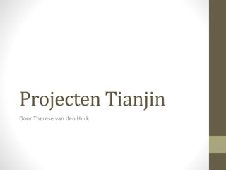 Projecten Tianjin
Door Therese van den Hurk
 