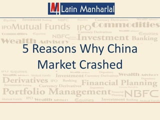 5 Reasons Why China
Market Crashed
 
