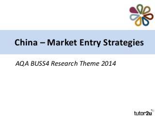 China – Market Entry Strategies
AQA BUSS4 Research Theme 2014

 