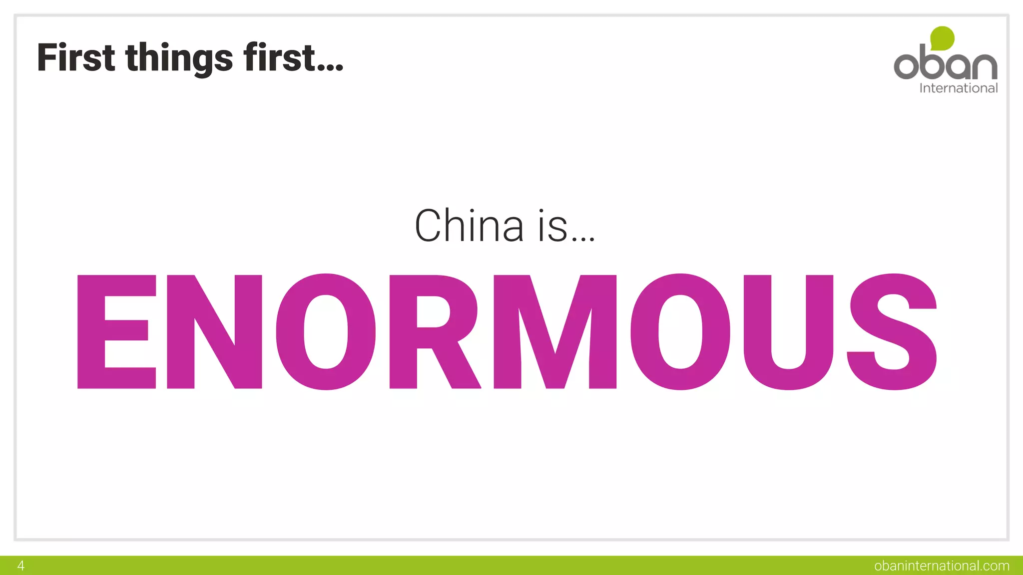 obaninternational.com
4
First things first…
China is…
ENORMOUS
 