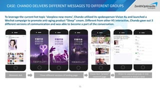 CASE: CHANDO DELIVERS DIFFERENT MESSAGES TO DIFFERENT GROUPS
75
Moments Ads Three different versions of landing page
Vivian Xu’s “private”
moment page
To leverage the current hot topic ‘sleepless new moms’, Chando utilized its spokesperson Vivian Xu and launched a
Wechat campaign to promote anti-aging product “Sleep” cream. Different from other H5 interactive, Chando gave out 3
different versions of communication and was able to become a part of the conversation.
Share to separate groups in real
moment in Vivian’s tone
 
