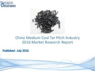 Published : July 2016
China Medium Coal Tar Pitch Industry
2016 Market Research Report
 