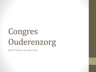 Congres
Ouderenzorg
Door Therese van den Hurk
 